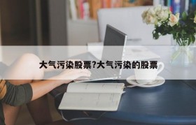 大气污染股票?大气污染的股票